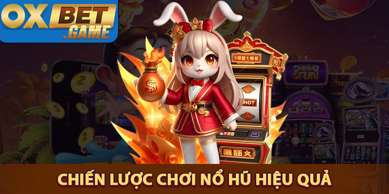 Chiến lược chơi nổ hũ OXBET hiệu quả cho anh em