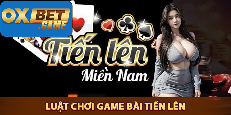 Tìm hiểu luật chơi của game bài tiến lên