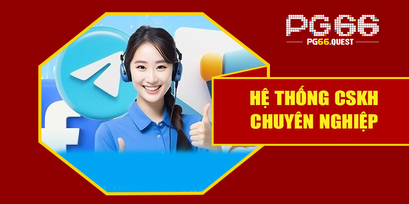 Hệ thống CSKH chuyên nghiệp