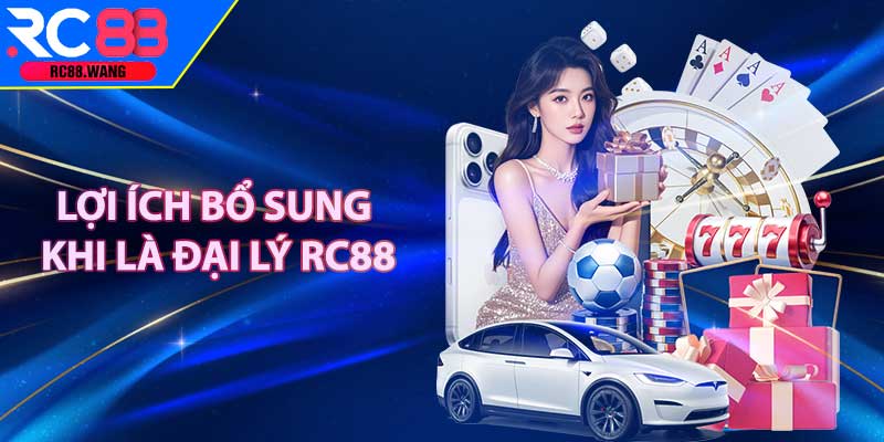 Lợi Ích Bổ Sung Khi Là Đại Lý RC88