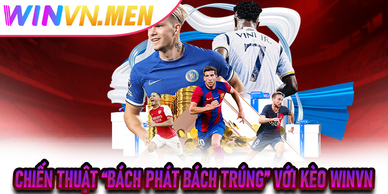 Chiến thuật “bách phát bách trúng” với Kèo Winvn